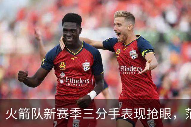 火箭队新赛季三分手表现抢眼，范弗里特领衔射手群